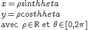 x=\rho sin\theta
 \\ y=\rho cos\theta
 \\ \textrm avec \rho \in \mathbb{R} et \theta \in \[0,2\pi\]
